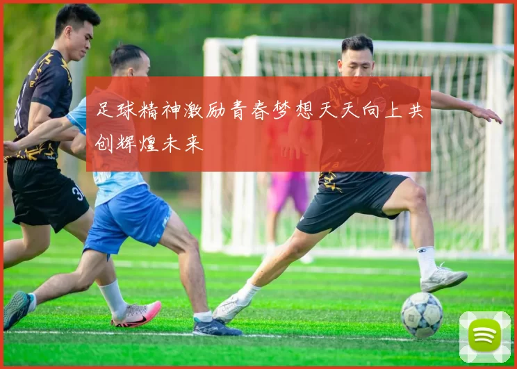 足球精神激励青春梦想天天向上共创辉煌未来